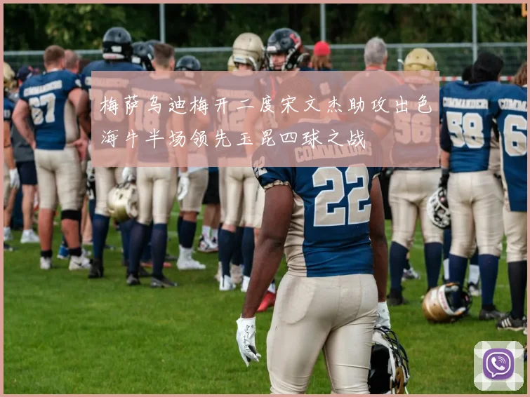 梅萨乌迪梅开二度宋文杰助攻出色海牛半场领先玉昆四球之战