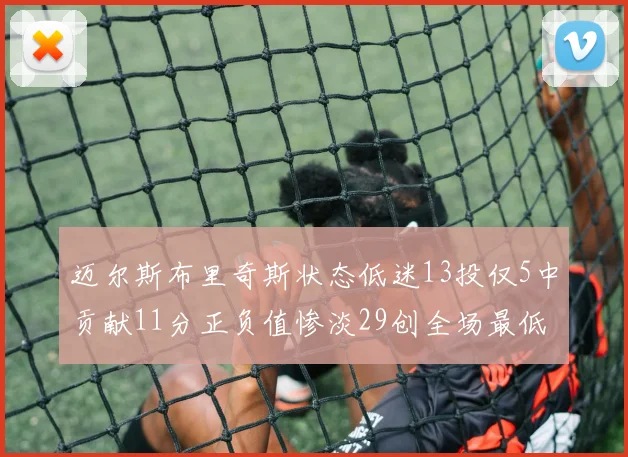 迈尔斯布里奇斯状态低迷13投仅5中贡献11分正负值惨淡29创全场最低纪录
