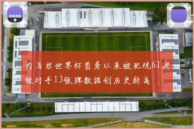 内马尔世界杯首秀以来被犯规61次致对手13张牌数据创历史新高