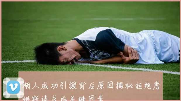 湖人成功引援背后原因揭秘拒绝詹姆斯请求成关键因素